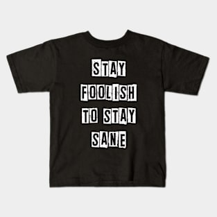 Stay foolish to stay sane Funny Positivity Quote Kids T-Shirt